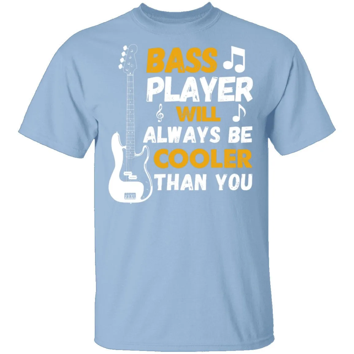 Bass Players Will Always Be Cooler Than You T-Shirt