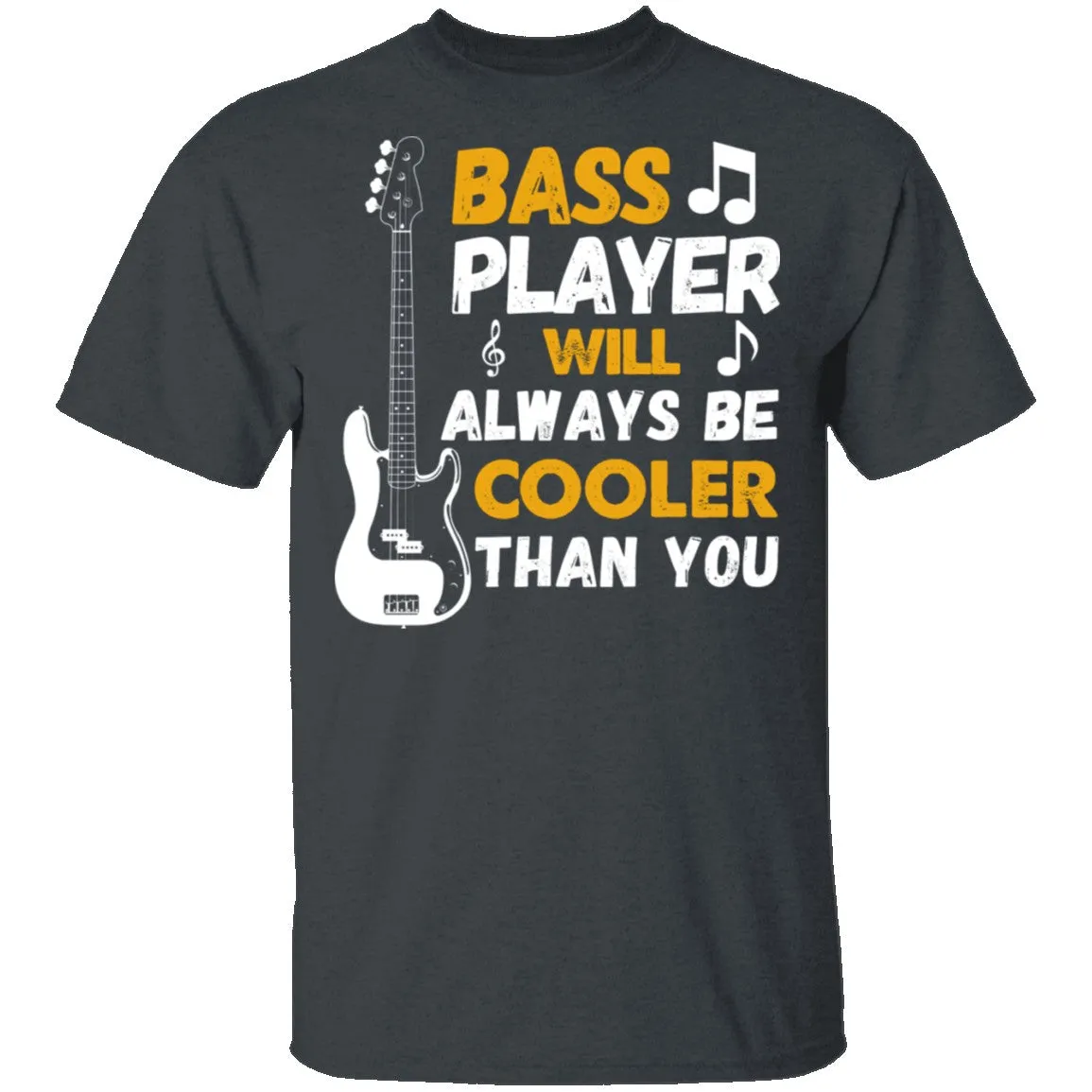 Bass Players Will Always Be Cooler Than You T-Shirt