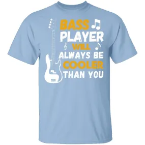 Bass Players Will Always Be Cooler Than You T-Shirt